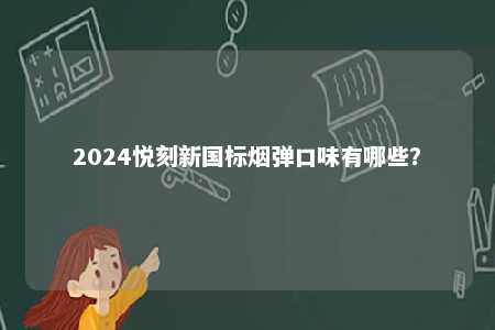 2024悦刻新国标烟弹口味有哪些？ 